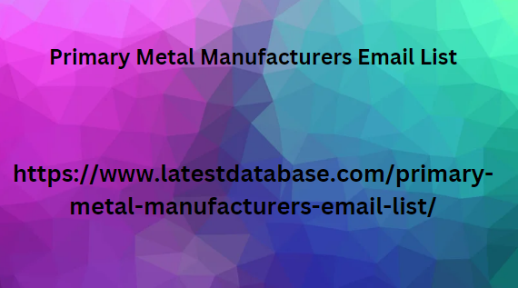 Primary Metal Manufacturers Email List
